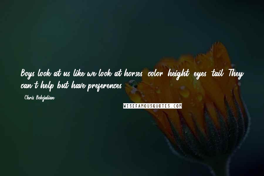 Chris Bohjalian Quotes: Boys look at us like we look at horses: color, height, eyes. tail. They can't help but have preferences.