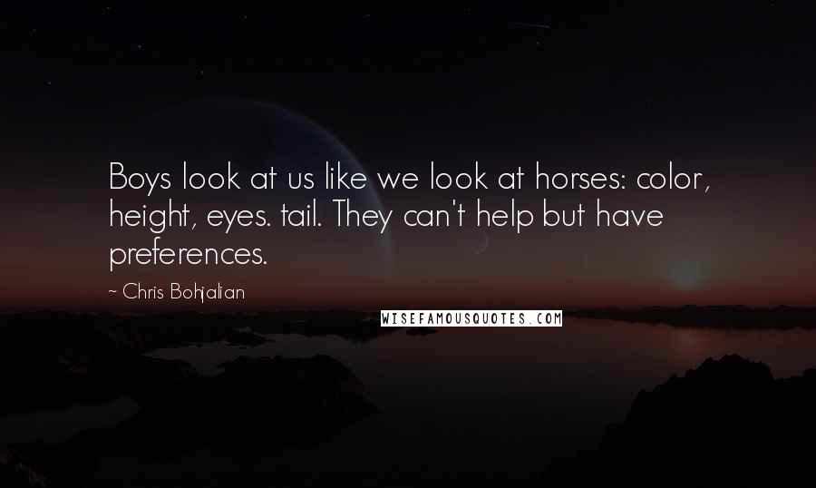 Chris Bohjalian Quotes: Boys look at us like we look at horses: color, height, eyes. tail. They can't help but have preferences.