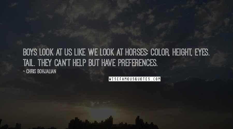 Chris Bohjalian Quotes: Boys look at us like we look at horses: color, height, eyes. tail. They can't help but have preferences.