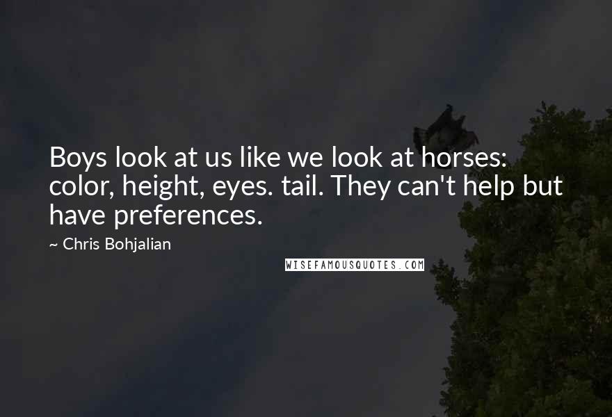 Chris Bohjalian Quotes: Boys look at us like we look at horses: color, height, eyes. tail. They can't help but have preferences.