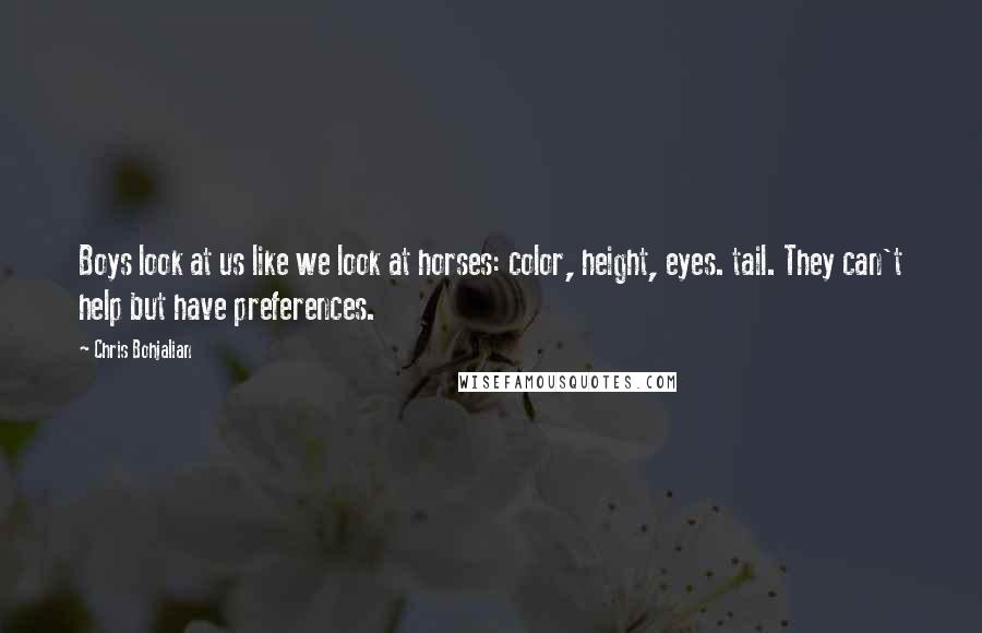 Chris Bohjalian Quotes: Boys look at us like we look at horses: color, height, eyes. tail. They can't help but have preferences.