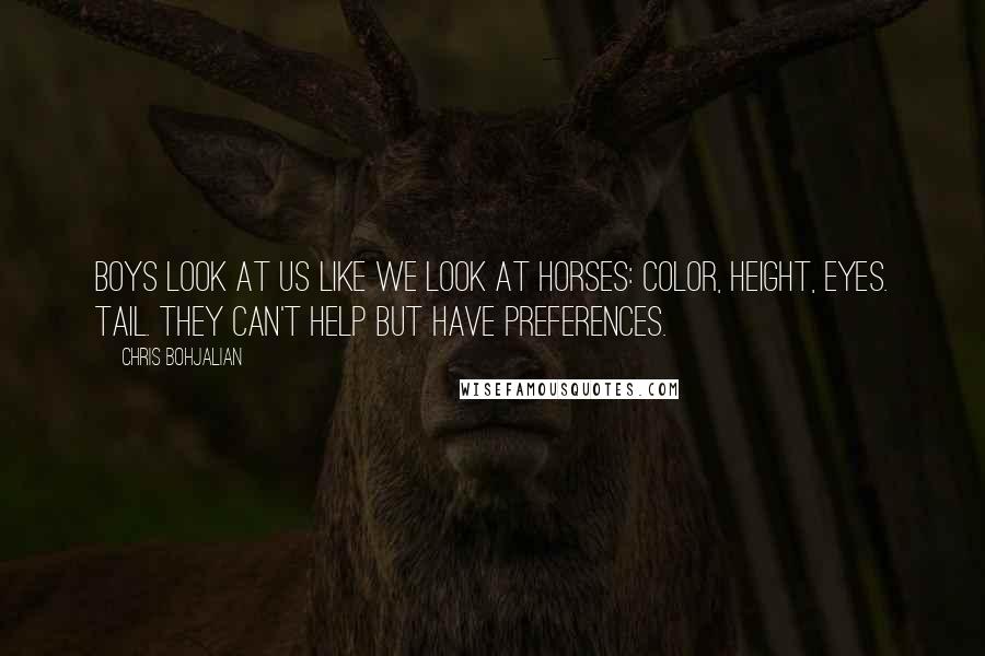 Chris Bohjalian Quotes: Boys look at us like we look at horses: color, height, eyes. tail. They can't help but have preferences.