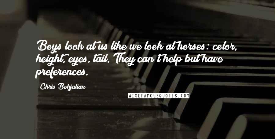 Chris Bohjalian Quotes: Boys look at us like we look at horses: color, height, eyes. tail. They can't help but have preferences.