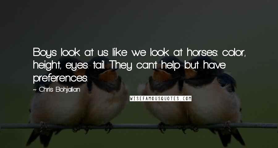 Chris Bohjalian Quotes: Boys look at us like we look at horses: color, height, eyes. tail. They can't help but have preferences.