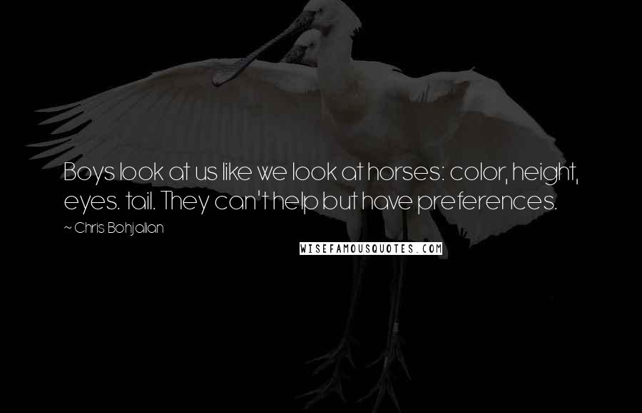 Chris Bohjalian Quotes: Boys look at us like we look at horses: color, height, eyes. tail. They can't help but have preferences.