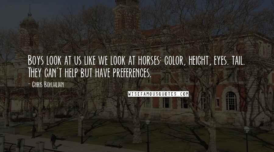 Chris Bohjalian Quotes: Boys look at us like we look at horses: color, height, eyes. tail. They can't help but have preferences.