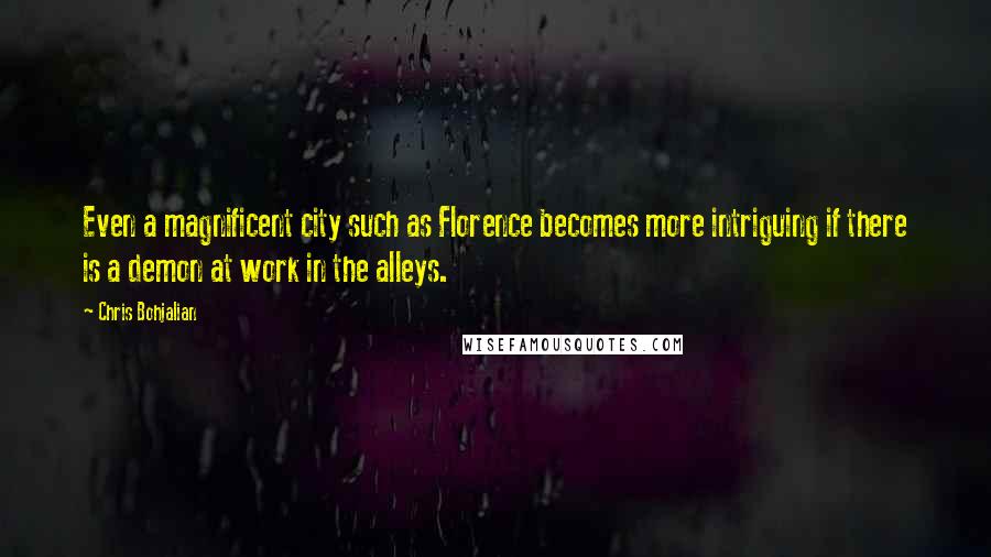 Chris Bohjalian Quotes: Even a magnificent city such as Florence becomes more intriguing if there is a demon at work in the alleys.