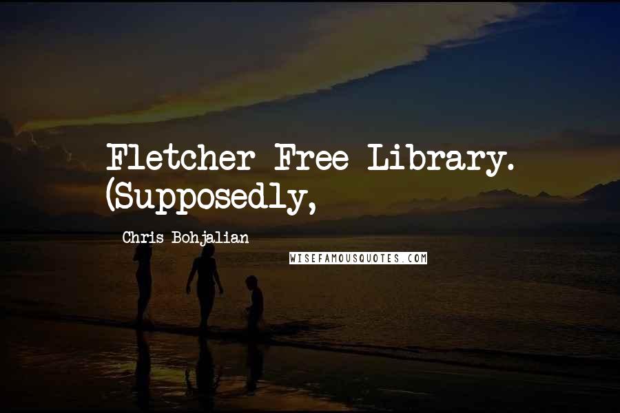 Chris Bohjalian Quotes: Fletcher Free Library. (Supposedly,