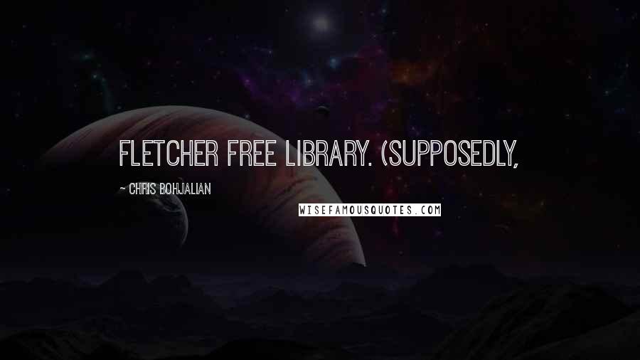 Chris Bohjalian Quotes: Fletcher Free Library. (Supposedly,