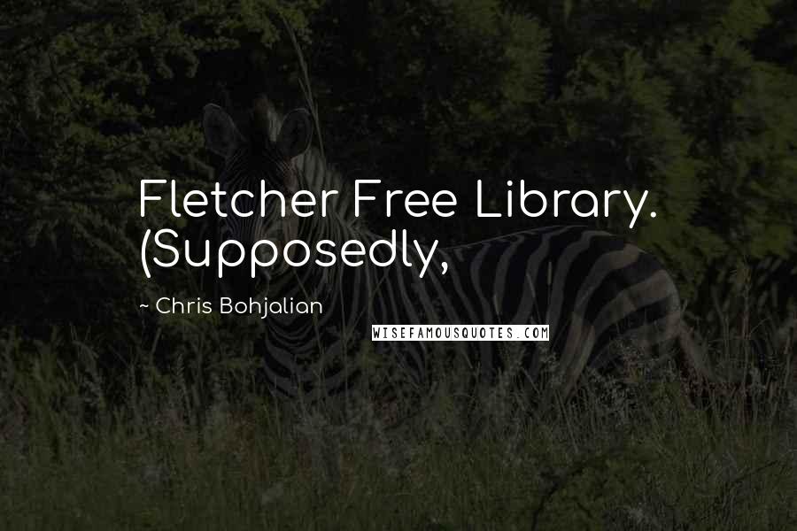 Chris Bohjalian Quotes: Fletcher Free Library. (Supposedly,