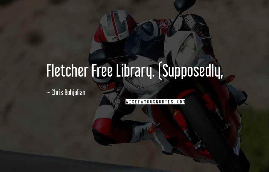 Chris Bohjalian Quotes: Fletcher Free Library. (Supposedly,