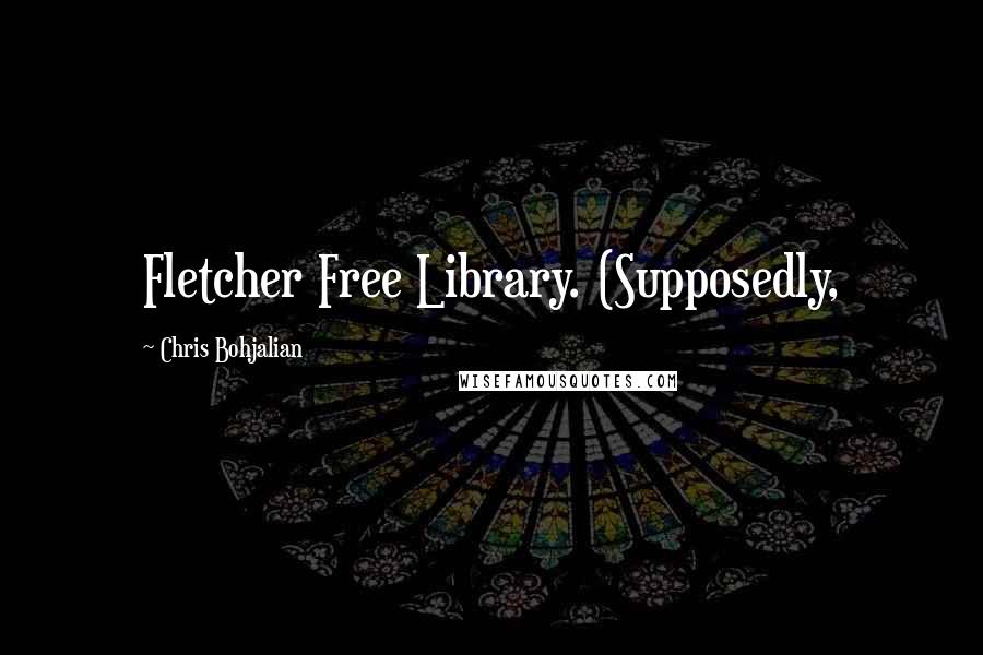 Chris Bohjalian Quotes: Fletcher Free Library. (Supposedly,