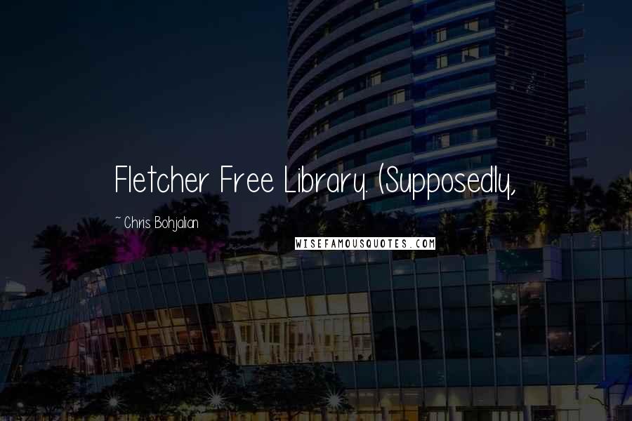 Chris Bohjalian Quotes: Fletcher Free Library. (Supposedly,