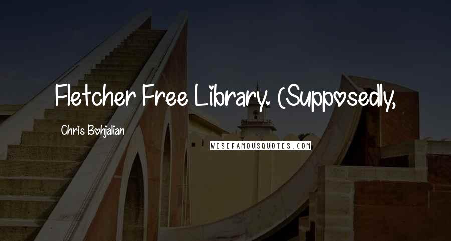 Chris Bohjalian Quotes: Fletcher Free Library. (Supposedly,