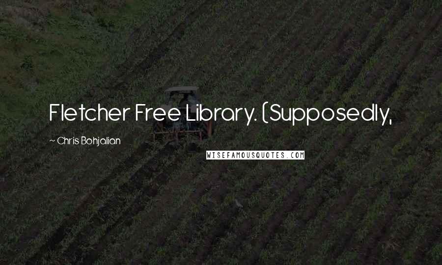 Chris Bohjalian Quotes: Fletcher Free Library. (Supposedly,