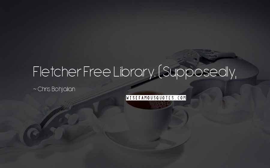 Chris Bohjalian Quotes: Fletcher Free Library. (Supposedly,