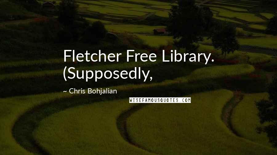 Chris Bohjalian Quotes: Fletcher Free Library. (Supposedly,