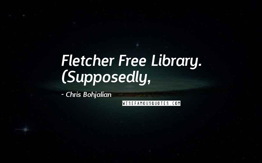 Chris Bohjalian Quotes: Fletcher Free Library. (Supposedly,