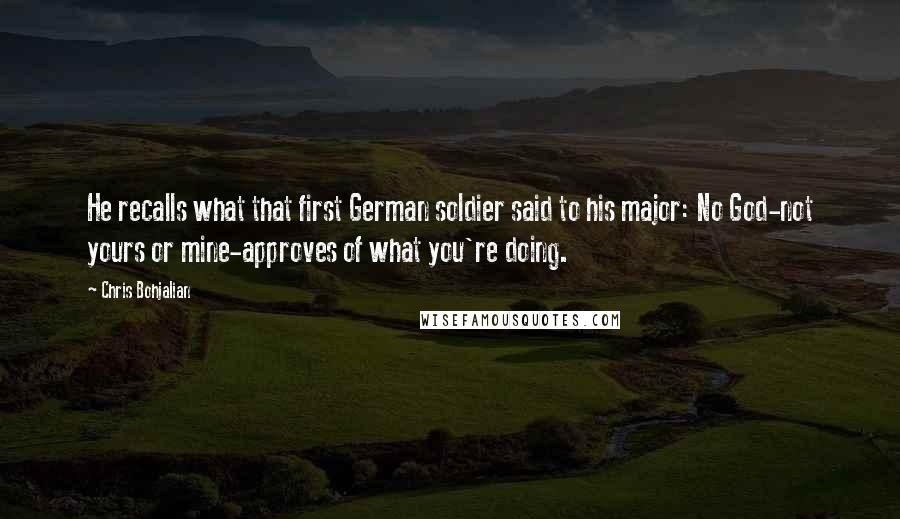 Chris Bohjalian Quotes: He recalls what that first German soldier said to his major: No God-not yours or mine-approves of what you're doing.