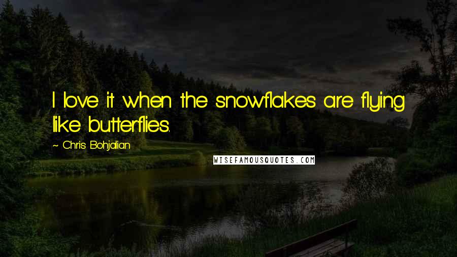 Chris Bohjalian Quotes: I love it when the snowflakes are flying like butterflies.