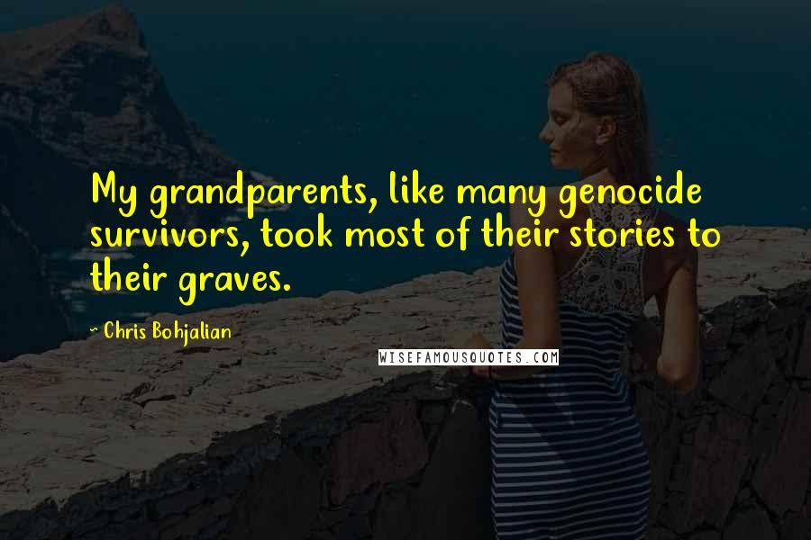 Chris Bohjalian Quotes: My grandparents, like many genocide survivors, took most of their stories to their graves.