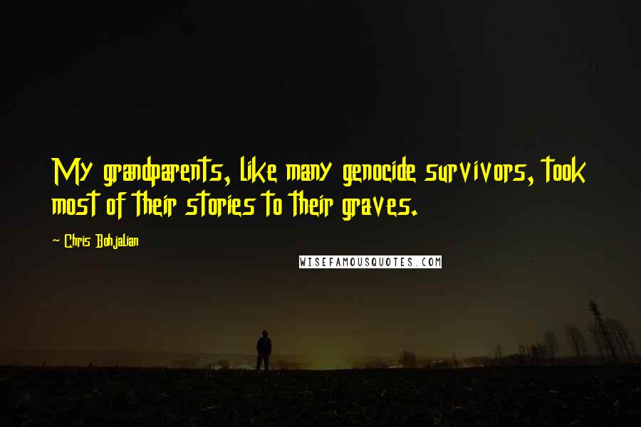 Chris Bohjalian Quotes: My grandparents, like many genocide survivors, took most of their stories to their graves.