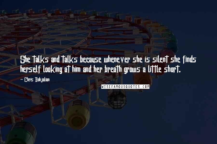 Chris Bohjalian Quotes: She talks and talks because whenever she is silent she finds herself looking at him and her breath grows a little short.