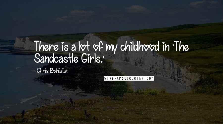 Chris Bohjalian Quotes: There is a lot of my childhood in 'The Sandcastle Girls.'