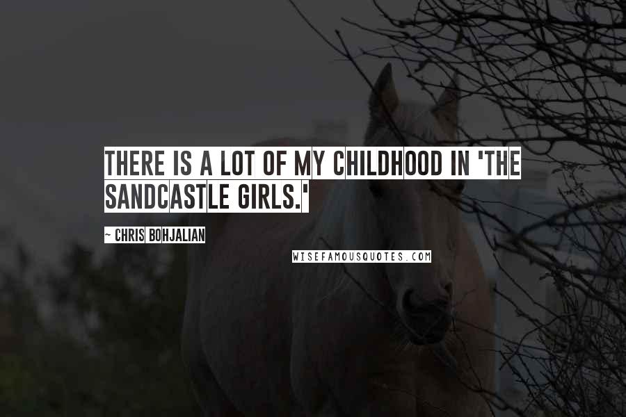 Chris Bohjalian Quotes: There is a lot of my childhood in 'The Sandcastle Girls.'