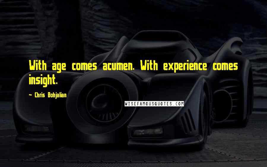 Chris Bohjalian Quotes: With age comes acumen. With experience comes insight.