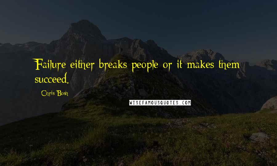 Chris Bosh Quotes: Failure either breaks people or it makes them succeed.