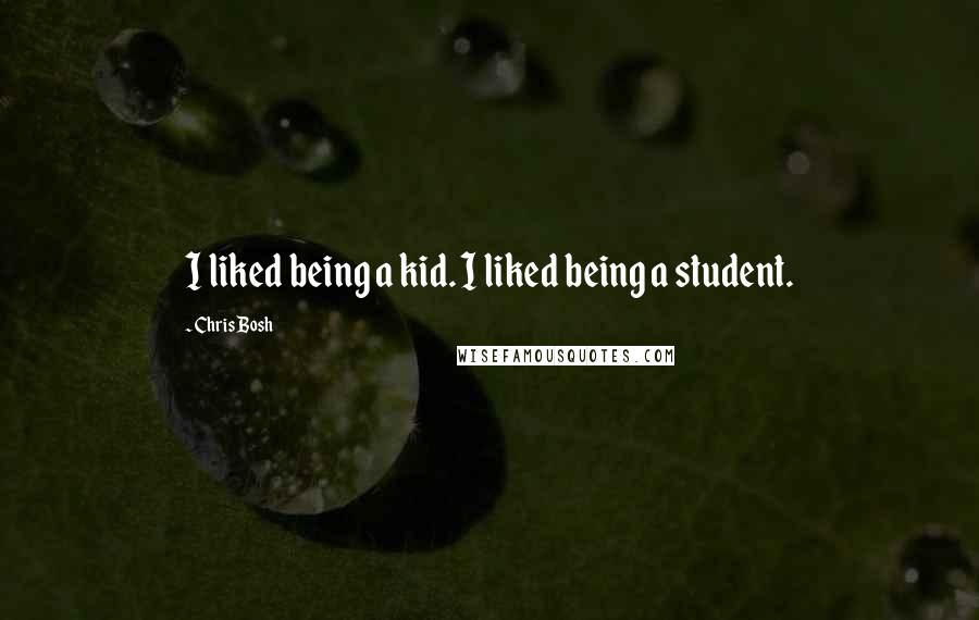 Chris Bosh Quotes: I liked being a kid. I liked being a student.