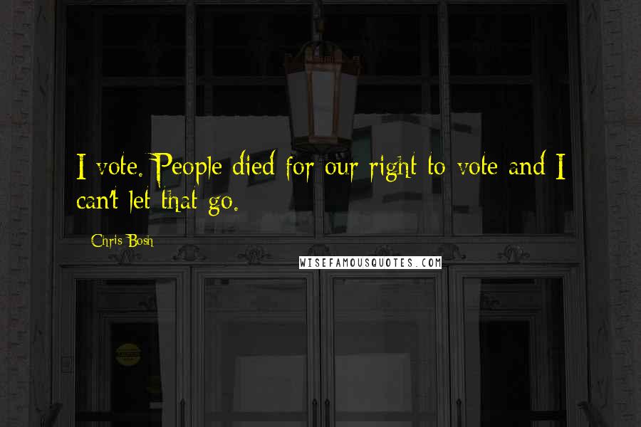 Chris Bosh Quotes: I vote. People died for our right to vote and I can't let that go.