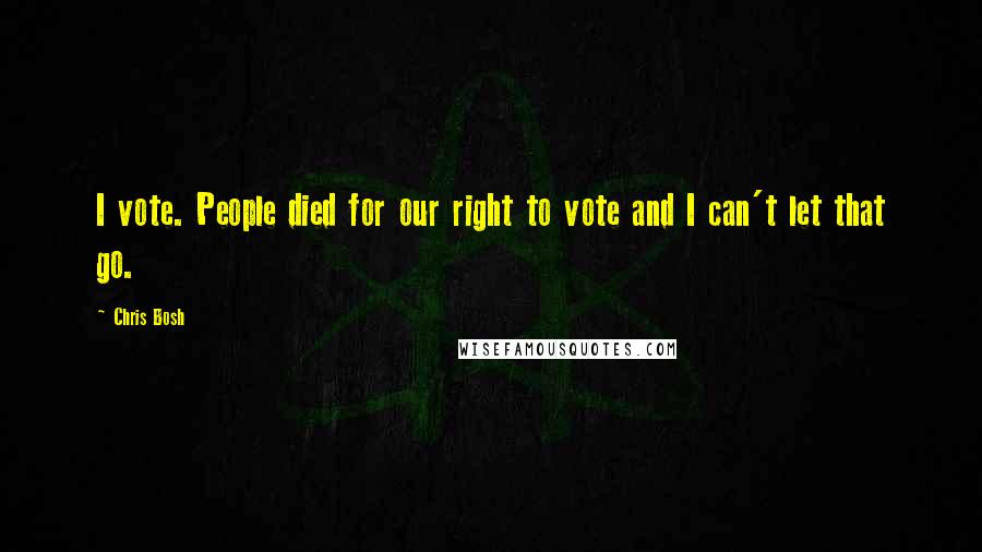 Chris Bosh Quotes: I vote. People died for our right to vote and I can't let that go.