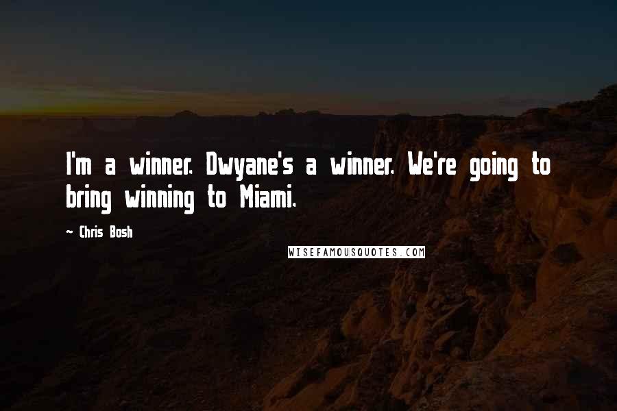 Chris Bosh Quotes: I'm a winner. Dwyane's a winner. We're going to bring winning to Miami.