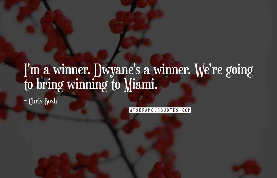 Chris Bosh Quotes: I'm a winner. Dwyane's a winner. We're going to bring winning to Miami.