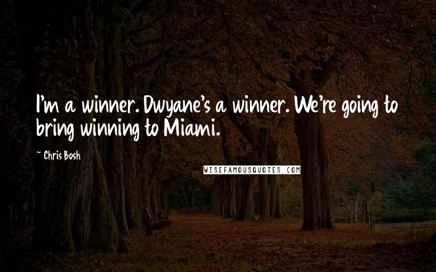 Chris Bosh Quotes: I'm a winner. Dwyane's a winner. We're going to bring winning to Miami.