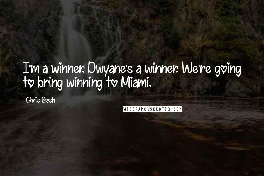 Chris Bosh Quotes: I'm a winner. Dwyane's a winner. We're going to bring winning to Miami.