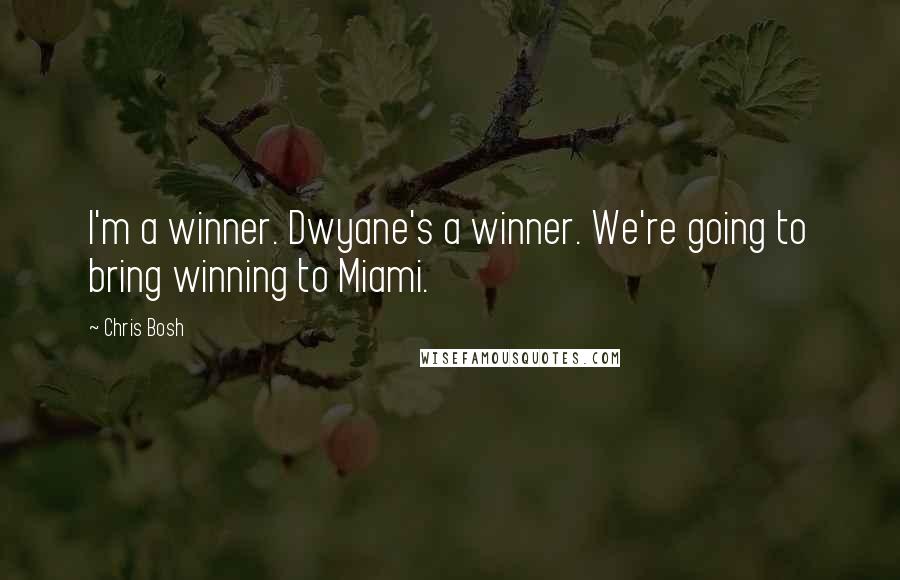 Chris Bosh Quotes: I'm a winner. Dwyane's a winner. We're going to bring winning to Miami.