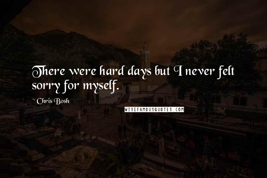 Chris Bosh Quotes: There were hard days but I never felt sorry for myself.