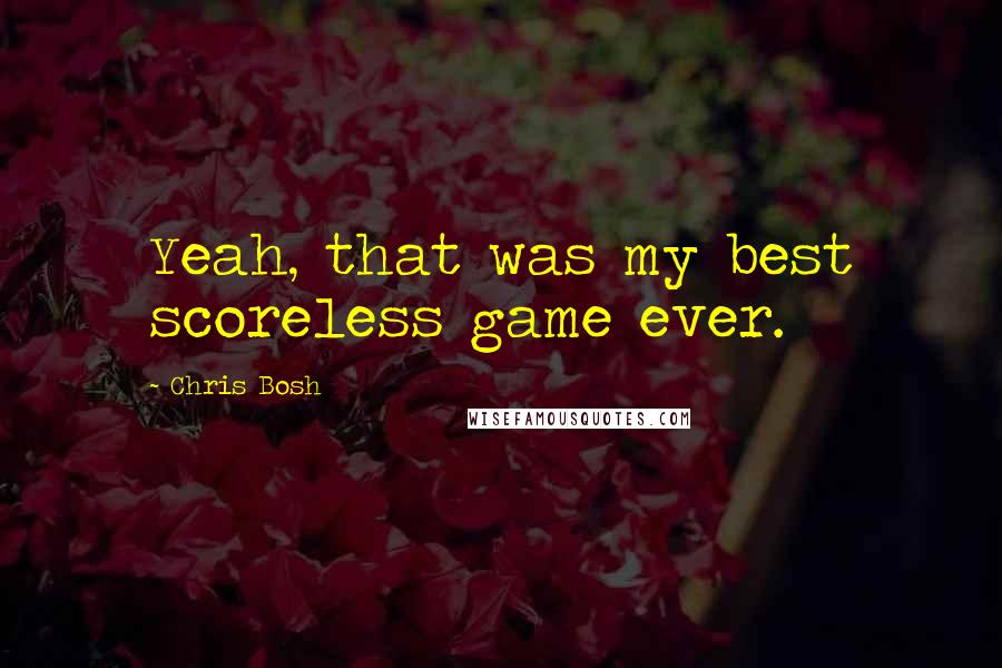 Chris Bosh Quotes: Yeah, that was my best scoreless game ever.