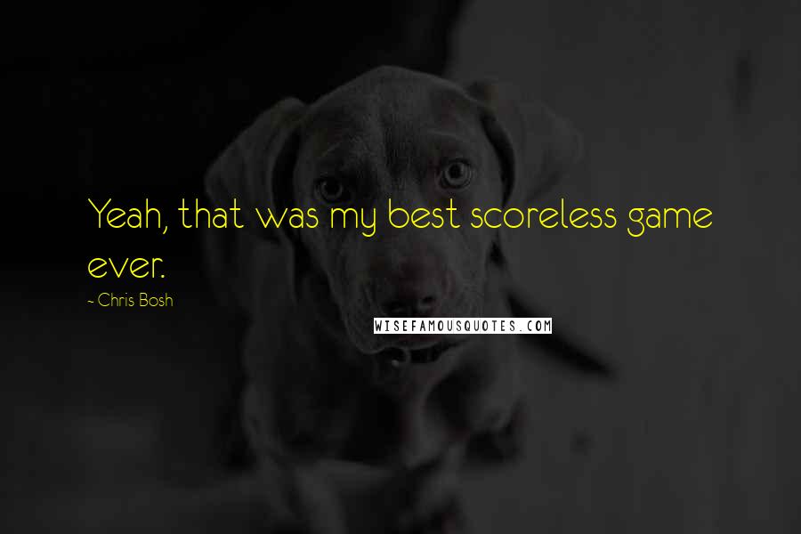 Chris Bosh Quotes: Yeah, that was my best scoreless game ever.