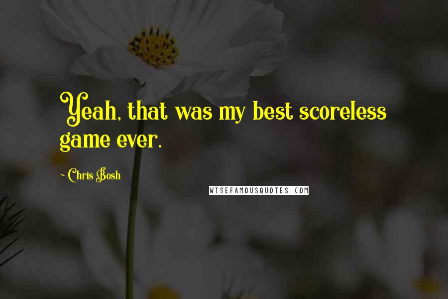 Chris Bosh Quotes: Yeah, that was my best scoreless game ever.