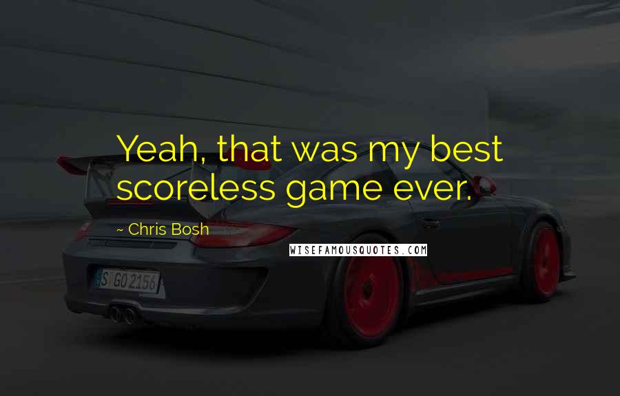 Chris Bosh Quotes: Yeah, that was my best scoreless game ever.