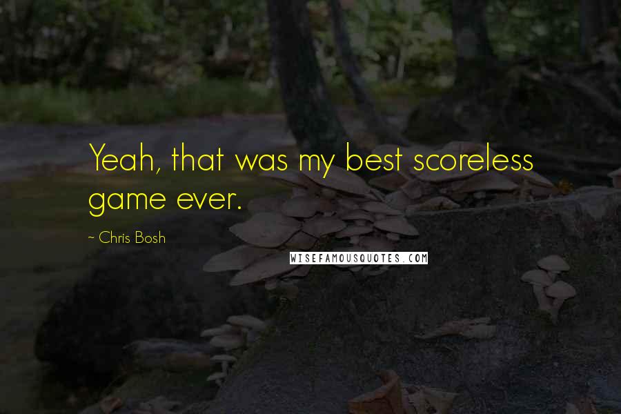 Chris Bosh Quotes: Yeah, that was my best scoreless game ever.