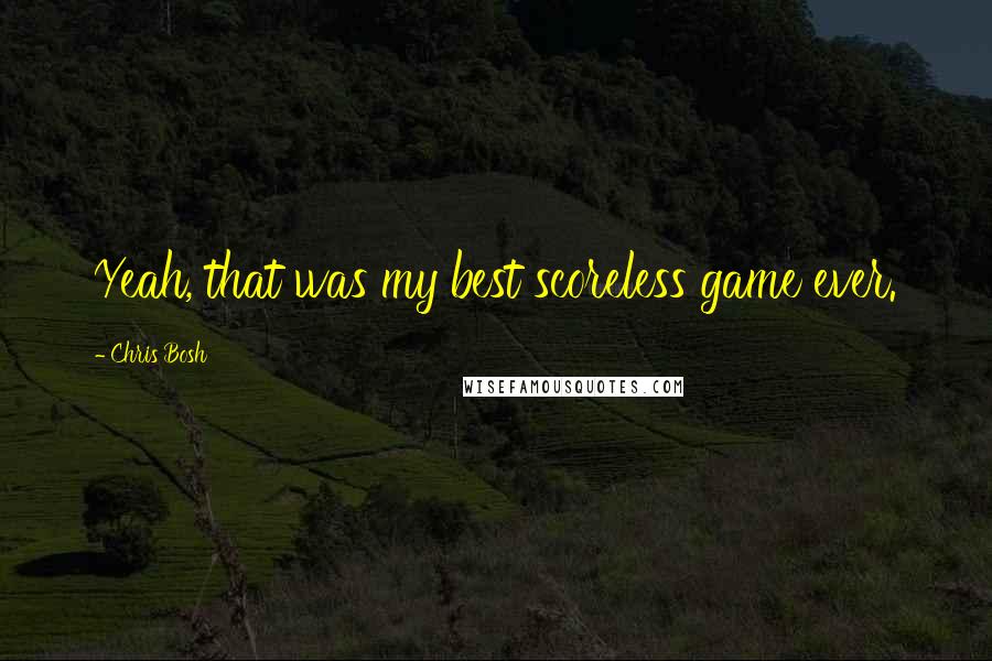 Chris Bosh Quotes: Yeah, that was my best scoreless game ever.