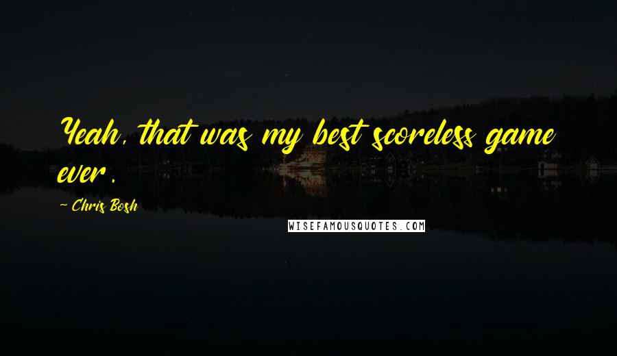 Chris Bosh Quotes: Yeah, that was my best scoreless game ever.