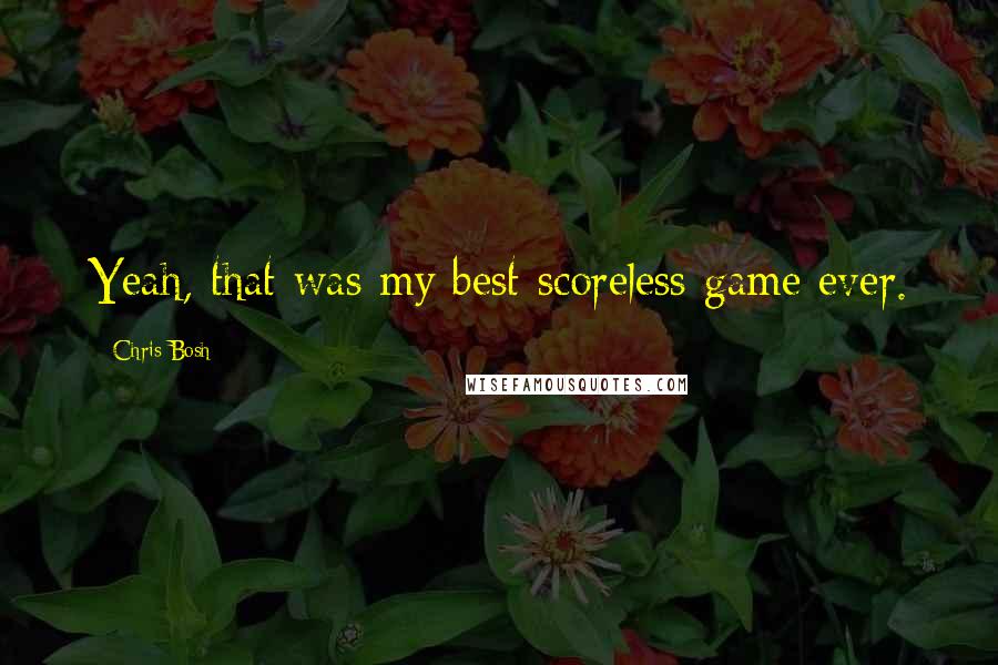 Chris Bosh Quotes: Yeah, that was my best scoreless game ever.