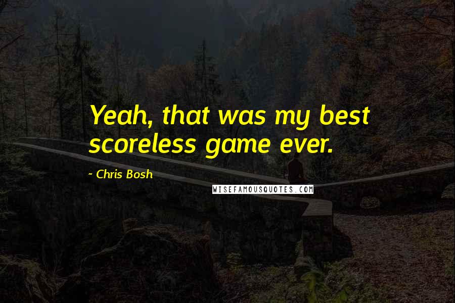 Chris Bosh Quotes: Yeah, that was my best scoreless game ever.