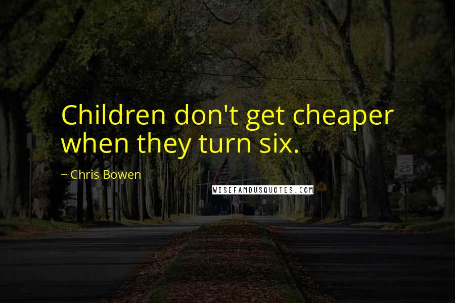 Chris Bowen Quotes: Children don't get cheaper when they turn six.